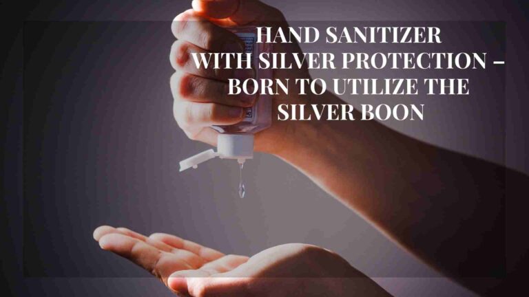 Hand Sanitizer with Silver Protection – Born to Utilize the Silver Boon