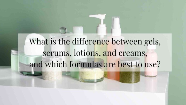 What is the difference between Gels, Serums, Lotions, and Creams, and which formulas are best to use?